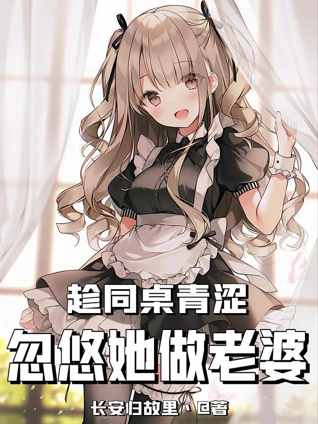 趁同桌青涩忽悠她做老婆 长安归故里